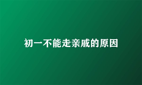 初一不能走亲戚的原因