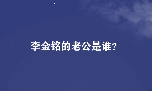 李金铭的老公是谁？