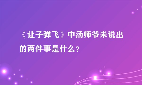 《让子弹飞》中汤师爷未说出的两件事是什么？