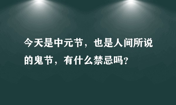 今天是中元节，也是人间所说的鬼节，有什么禁忌吗？