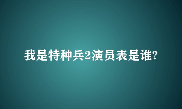 我是特种兵2演员表是谁?