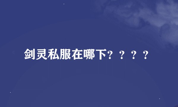 剑灵私服在哪下？？？？
