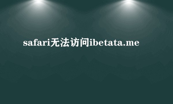 safari无法访问ibetata.me