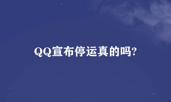 QQ宣布停运真的吗?