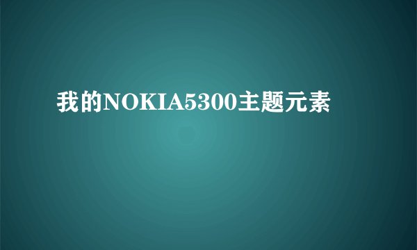 我的NOKIA5300主题元素