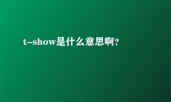 t-show是什么意思啊？