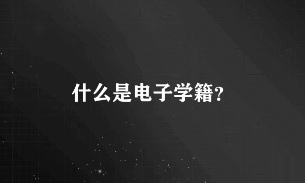 什么是电子学籍？