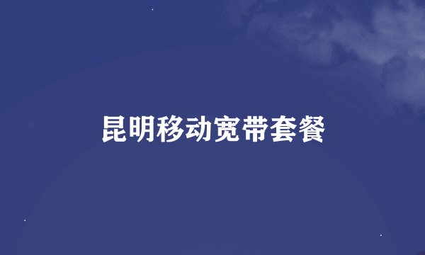 昆明移动宽带套餐