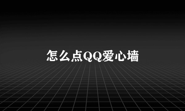 怎么点QQ爱心墙