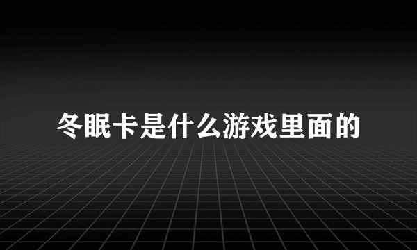 冬眠卡是什么游戏里面的