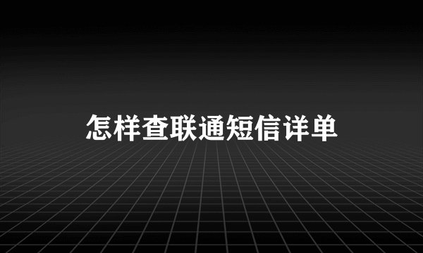 怎样查联通短信详单