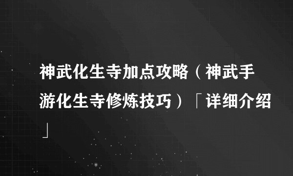 神武化生寺加点攻略（神武手游化生寺修炼技巧）「详细介绍」
