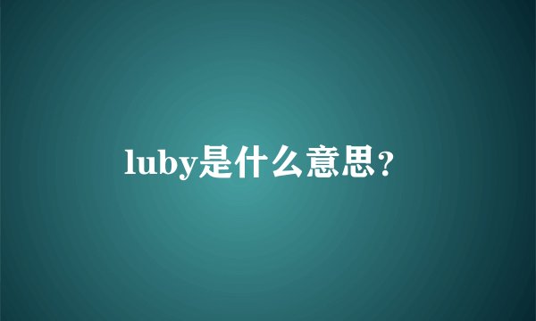 luby是什么意思？