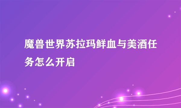 魔兽世界苏拉玛鲜血与美酒任务怎么开启