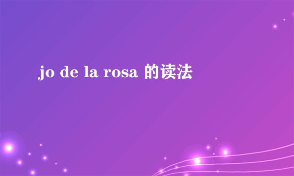 jo de la rosa 的读法