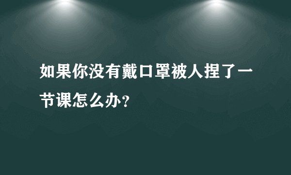 如果你没有戴口罩被人捏了一节课怎么办？
