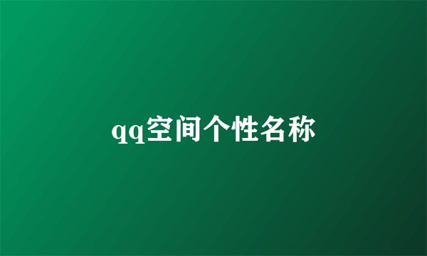 qq空间个性名称