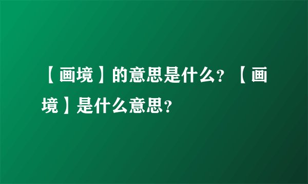 【画境】的意思是什么？【画境】是什么意思？