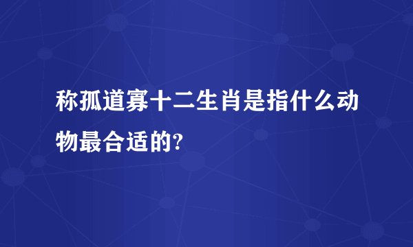 称孤道寡十二生肖是指什么动物最合适的?