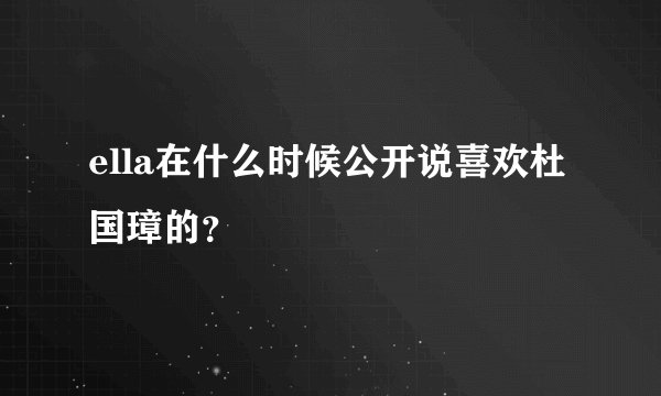 ella在什么时候公开说喜欢杜国璋的？
