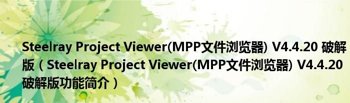 SteelrayProjectViewerMPP文件浏览器V4420破解版SteelrayProjectViewerMPP文件浏览器V4420破解版功能简介