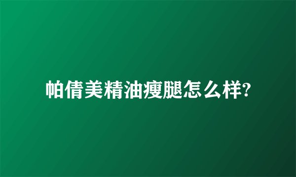 帕倩美精油瘦腿怎么样?
