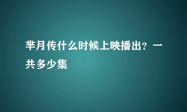 芈月传什么时候上映播出？一共多少集