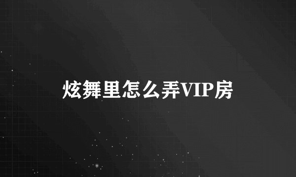 炫舞里怎么弄VIP房
