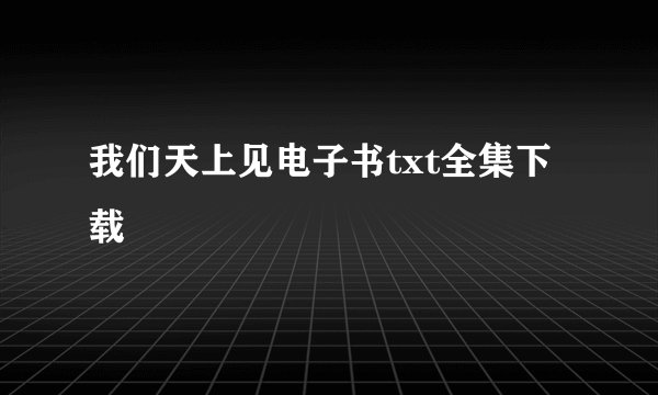 我们天上见电子书txt全集下载