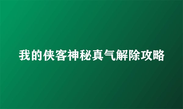 我的侠客神秘真气解除攻略