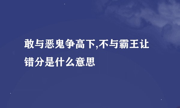 敢与恶鬼争高下,不与霸王让错分是什么意思