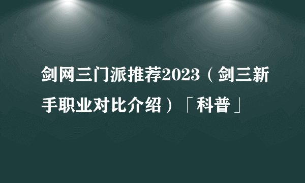 剑网三门派推荐2023（剑三新手职业对比介绍）「科普」
