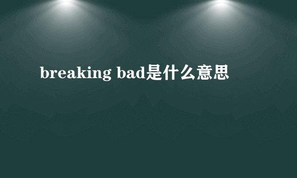 breaking bad是什么意思