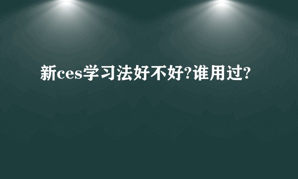 新ces学习法好不好?谁用过?