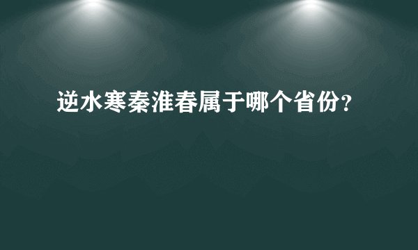 逆水寒秦淮春属于哪个省份？