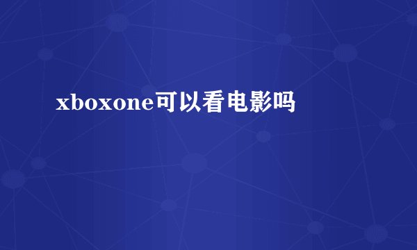 xboxone可以看电影吗