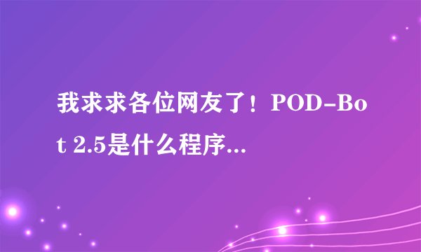 我求求各位网友了！POD-Bot 2.5是什么程序？我怎么才能删除它？