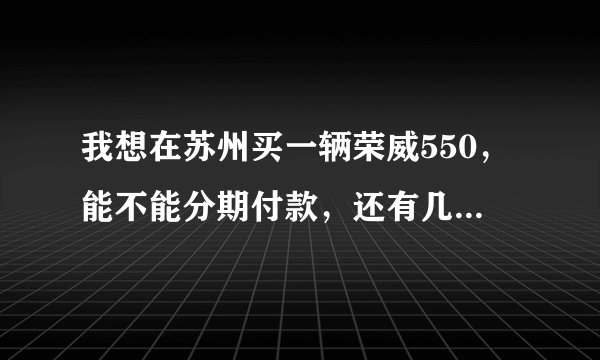 我想在苏州买一辆荣威550，能不能分期付款，还有几十分期付款要什么手续