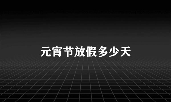 元宵节放假多少天
