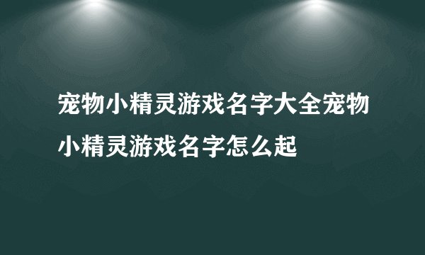 宠物小精灵游戏名字大全宠物小精灵游戏名字怎么起