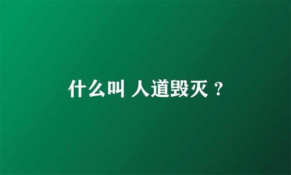 什么叫 人道毁灭 ?