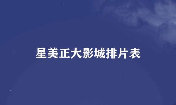 星美正大影城排片表