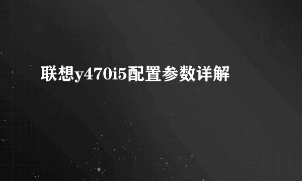 联想y470i5配置参数详解