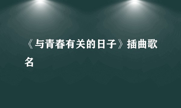 《与青春有关的日子》插曲歌名