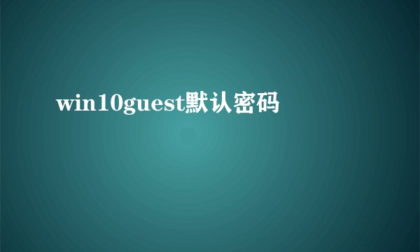 win10guest默认密码