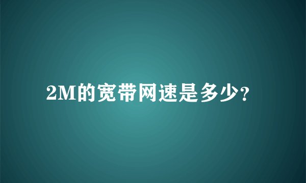 2M的宽带网速是多少？