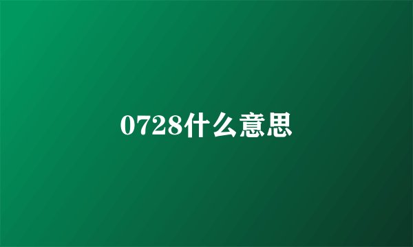 0728什么意思