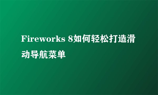 Fireworks 8如何轻松打造滑动导航菜单