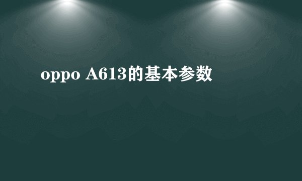 oppo A613的基本参数