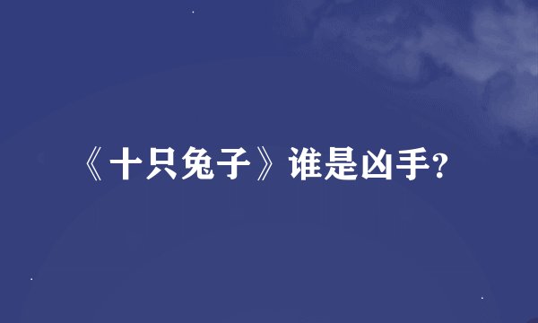 《十只兔子》谁是凶手？